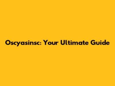 Oscyasinsc: Your Ultimate Guide