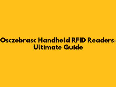 Osczebrasc Handheld RFID Readers: Ultimate Guide