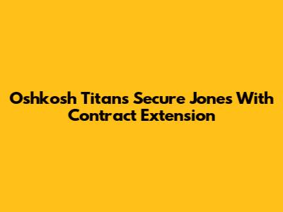 Oshkosh Titans Secure Jones With Contract Extension