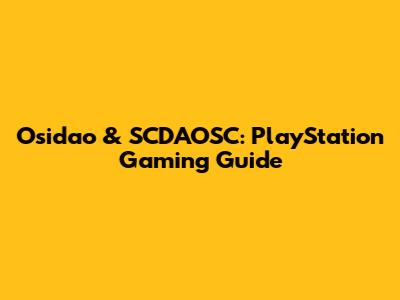 Osidao & SCDAOSC: PlayStation Gaming Guide