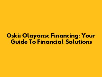 Oskii Olayansc Financing: Your Guide To Financial Solutions