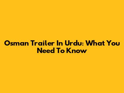 Osman Trailer In Urdu: What You Need To Know