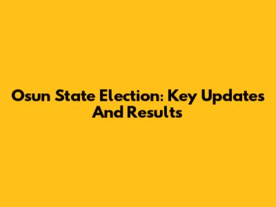 Osun State Election: Key Updates And Results