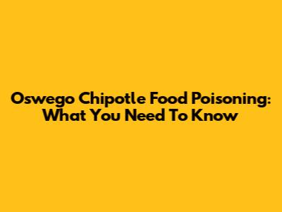 Oswego Chipotle Food Poisoning: What You Need To Know