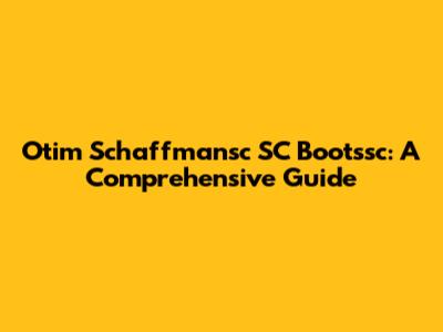 Otim Schaffmansc SC Bootssc: A Comprehensive Guide