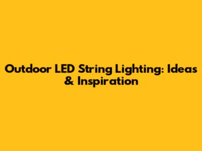 Outdoor LED String Lighting: Ideas & Inspiration