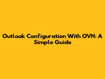 Outlook Configuration With OVH: A Simple Guide