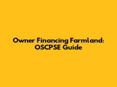 Owner Financing Farmland: OSCPSE Guide