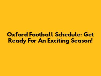Oxford Football Schedule: Get Ready For An Exciting Season!