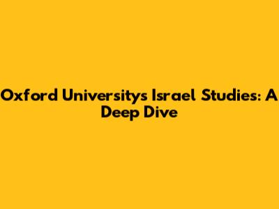 Oxford University's Israel Studies: A Deep Dive