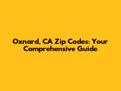 Oxnard, CA Zip Codes: Your Comprehensive Guide