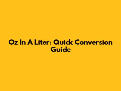 Oz In A Liter: Quick Conversion Guide
