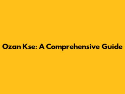 Ozan Kse: A Comprehensive Guide