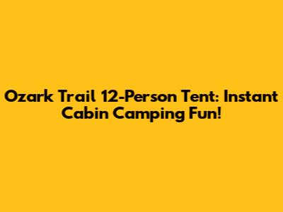 Ozark Trail 12-Person Tent: Instant Cabin Camping Fun!