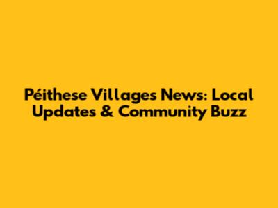 Péithese Villages News: Local Updates & Community Buzz