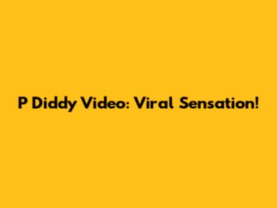 P Diddy Video: Viral Sensation!