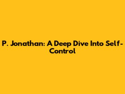 P. Jonathan: A Deep Dive Into Self-Control