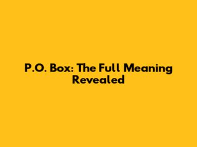 P.O. Box: The Full Meaning Revealed