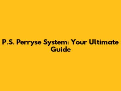 P.S. Perryse System: Your Ultimate Guide
