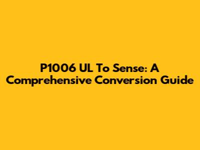P1006 UL To Sense: A Comprehensive Conversion Guide