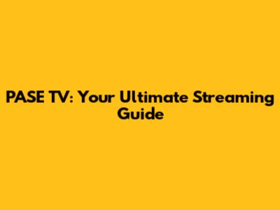 PASE TV: Your Ultimate Streaming Guide