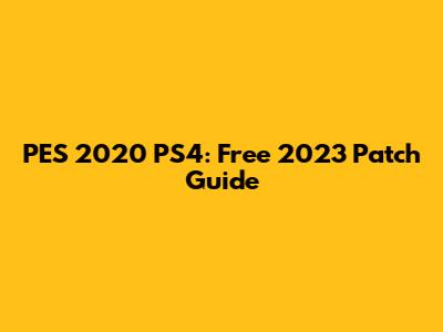 PES 2020 PS4: Free 2023 Patch Guide