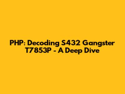 PHP: Decoding S432 Gangster T7853P - A Deep Dive