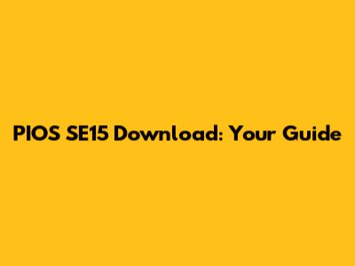 PIOS SE15 Download: Your Guide