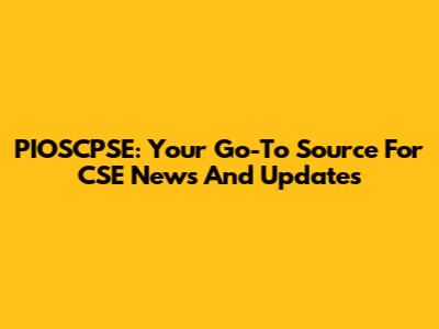 PIOSCPSE: Your Go-To Source For CSE News And Updates