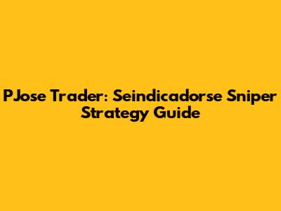 PJose Trader: Seindicadorse Sniper Strategy Guide