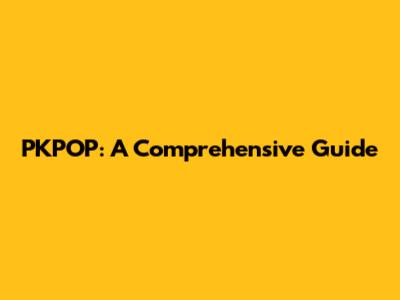 PKPOP: A Comprehensive Guide