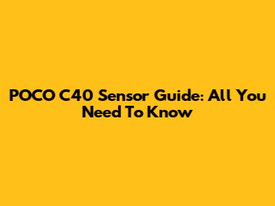 POCO C40 Sensor Guide: All You Need To Know