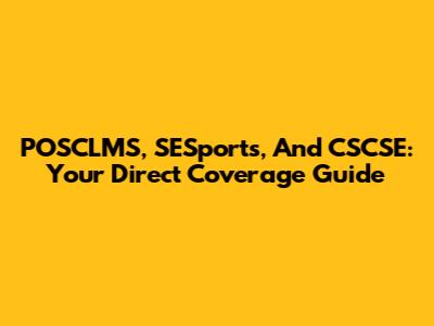 POSCLMS, SESports, And CSCSE: Your Direct Coverage Guide