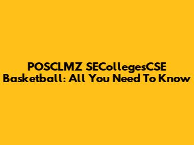 POSCLMZ SECollegesCSE Basketball: All You Need To Know