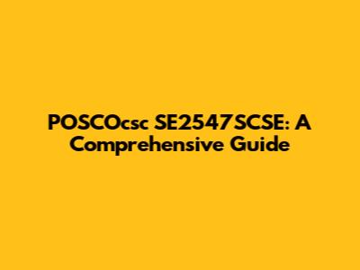 POSCOcsc SE2547SCSE: A Comprehensive Guide