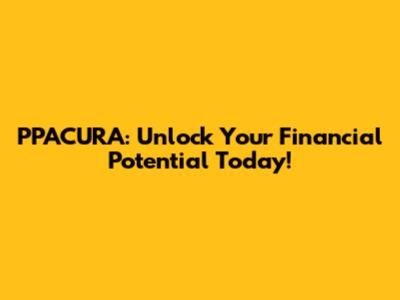 PPACURA: Unlock Your Financial Potential Today!