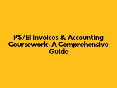 PS/EI Invoices & Accounting Coursework: A Comprehensive Guide