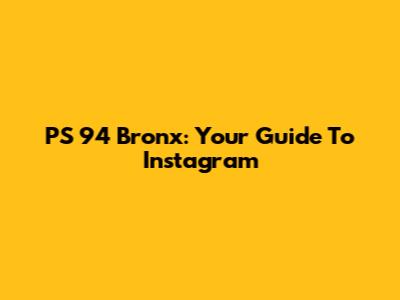 PS 94 Bronx: Your Guide To Instagram