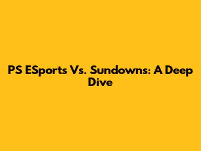 PS ESports Vs. Sundowns: A Deep Dive