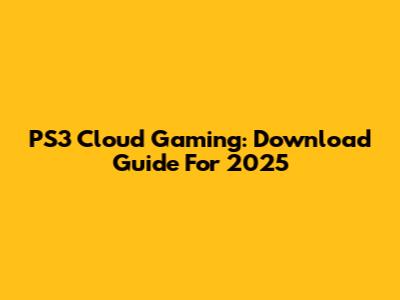 PS3 Cloud Gaming: Download Guide For 2025