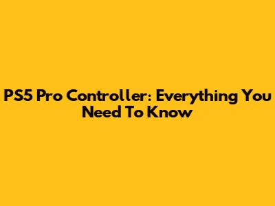 PS5 Pro Controller: Everything You Need To Know