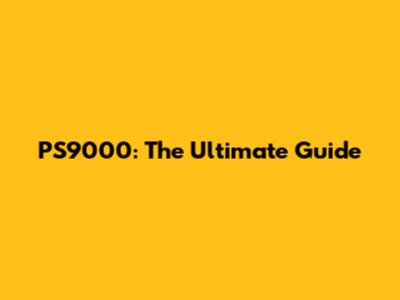 PS9000: The Ultimate Guide