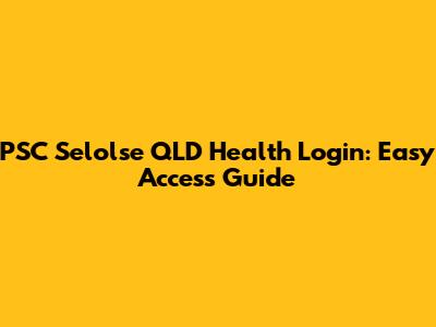 PSC Selolse QLD Health Login: Easy Access Guide