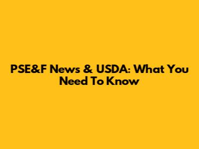 PSE&F News & USDA: What You Need To Know