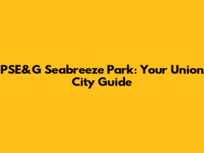 PSE&G Seabreeze Park: Your Union City Guide