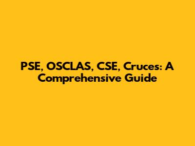 PSE, OSCLAS, CSE, Cruces: A Comprehensive Guide