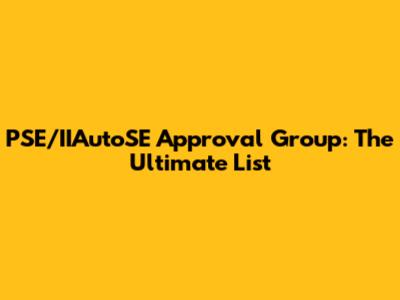 PSE/IIAutoSE Approval Group: The Ultimate List