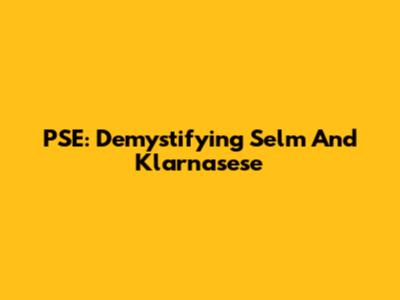 PSE: Demystifying Selm And Klarnasese