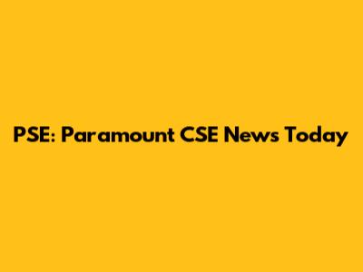 PSE: Paramount CSE News Today