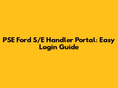 PSE Ford S/E Handler Portal: Easy Login Guide